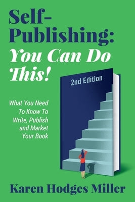 Self-Publishing: YOU CAN DO THIS! What You Need to Know to Write, Publish & Market Your Book Second Edition: YOU CAN DO THIS! What You by Miller, Karen Hodges