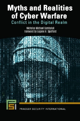 Myths and Realities of Cyber Warfare: Conflict in the Digital Realm by Sambaluk, Nicholas Michael