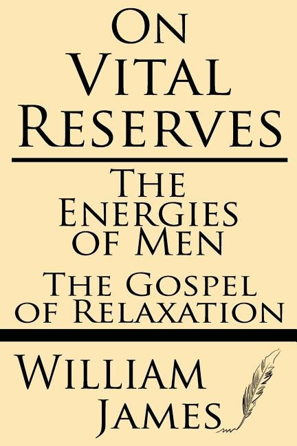 On Vital Reserves: The Energies of Men; The Gospel of Relaxation by James, William