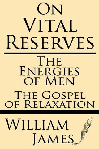 On Vital Reserves: The Energies of Men; The Gospel of Relaxation by James, William