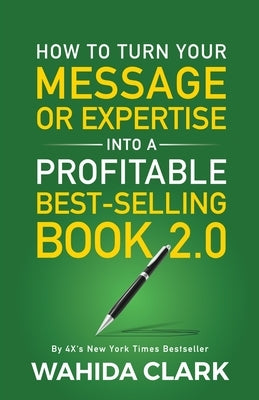 How To Turn Your Message or Expertise Into A Profitable Best-Selling Book 2.0 by Clark, Wahida