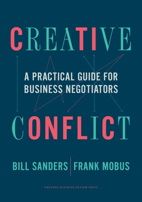 Creative Conflict: A Practical Guide for Business Negotiators by Sanders, Bill