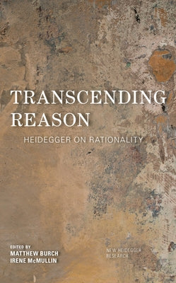 Transcending Reason: Heidegger on Rationality by Burch, Matthew