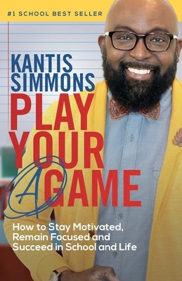 Play Your A Game: How to Stay Motivated, Remain Focused, and Succeed in School and life by Simmons, Kantis