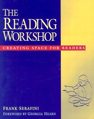 The Reading Workshop: Creating Space for Readers by Serafini, Frank