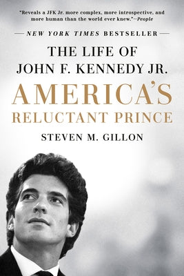 America's Reluctant Prince: The Life of John F. Kennedy Jr. by Gillon, Steven M.