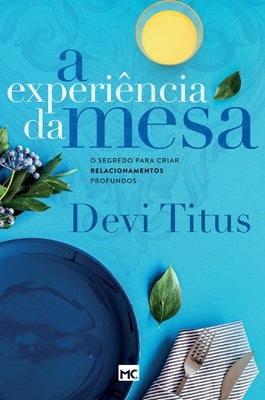 A experiência da mesa: O segredo para criar relacionamentos profundos by Titus, Devi