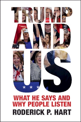 Trump and Us: What He Says and Why People Listen by Hart, Roderick P.