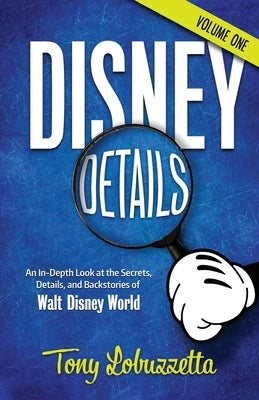 Disney Details: An In-Depth Look at the Secrets, Details, and Backstories of Walt Disney World [Volume One] by McLain, Bob