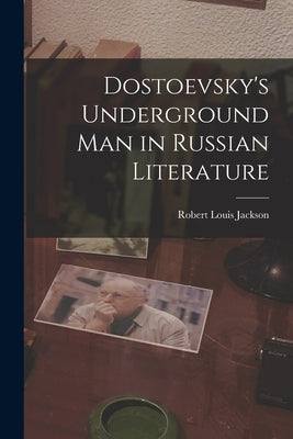 Dostoevsky's Underground Man in Russian Literature by Jackson, Robert Louis