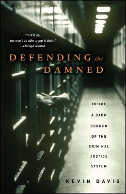 Defending the Damned: Inside a Dark Corner of the Criminal Justice System by Davis, Kevin