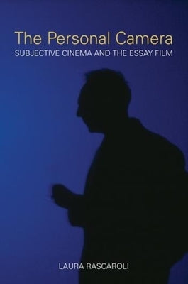 The Personal Camera: Subjective Cinema and the Essay Film by Rascaroli, Laura