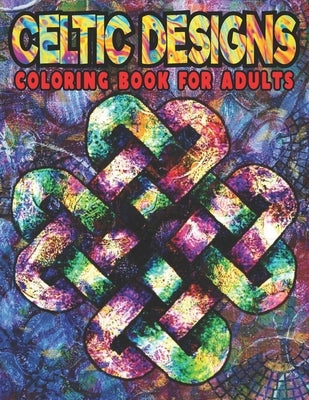 Celtic Designs Coloring Book For Adults: Beautiful Celtic Patterns Coloring Pages To Color For Relaxation by Artistry, Book