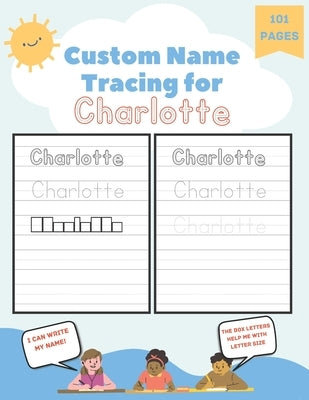 Custom Name Tracing for Charlotte: 101 Pages of Personalized Name Tracing. Learn to Write Your Name. by Blaze, Poppy