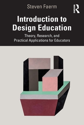 Introduction to Design Education: Theory, Research, and Practical Applications for Educators by Faerm, Steven