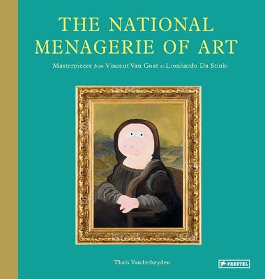 The National Menagerie of Art: Masterpieces from Vincent Van Goat to Lionhardo Da Stinki by Vanderheyden, Tha&#239;s
