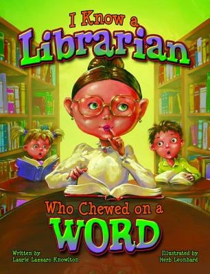 I Know a Librarian Who Chewed on a Word by Knowlton, Laurie