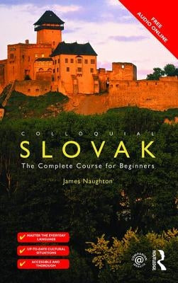 Colloquial Slovak: The Complete Course for Beginners by Naughton, James