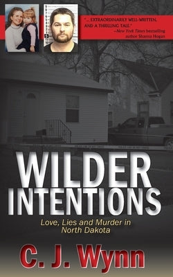 Wilder Intentions: Love, Lies and Murder in North Dakota by Wynn, C. J.