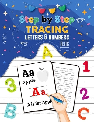 Step By Step Tracing Letters and Numbers for Kids - ABC Tracing Books for Toddlers, Practise Workbook for Baby, Homeschool Supplies: Tracing Alphabet, by Mauty, Francis J.