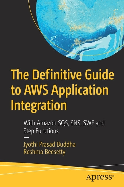 The Definitive Guide to Aws Application Integration: With Amazon Sqs, Sns, SWF and Step Functions by Buddha, Jyothi Prasad