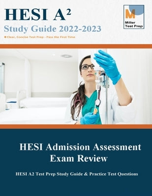 HESI Admission Assessment Exam Review: HESI A2 Test Prep Study Guide & Practice Test Questions by Miller Test Prep