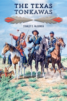 The Texas Tonkawas by McGowen, Stanley S.