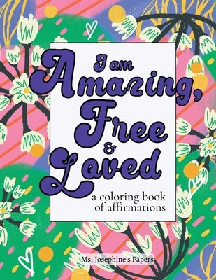 I am Amazing, Free and Loved; a coloring book of affirmations by Papers, Josephine's