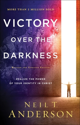 Victory Over the Darkness: Realize the Power of Your Identity in Christ by Anderson, Neil T.