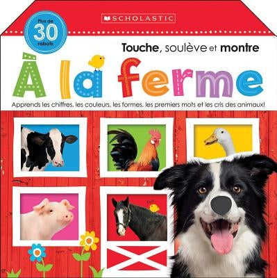 Apprendre Avec Scholastic: Touche, Soulève Et Montre: À La Ferme by Scholastic Canada Ltd