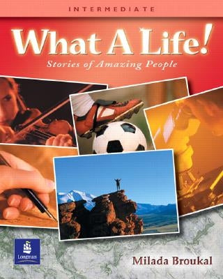 What a Life! Stories of Amazing People 3 (Intermediate) by Broukal, Milada
