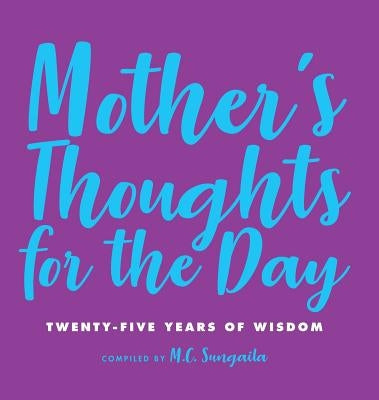 Mother's Thoughts for the Day: Twenty-Five Years of Wisdom by Sungaila, M. C.