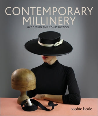Contemporary Millinery: Hat Design and Construction by Beale, Sophie