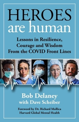 Heroes Are Human: Lessons in Resilience, Courage, and Wisdom from the Covid Front Lines by Delaney, Bob