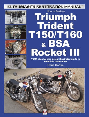 How to Restore Triumph Trident T150/T160 & BSA Rocket III: Your Step-By-Step Colour Illustrated Guide to Complete Restoration by Rooke, Chris