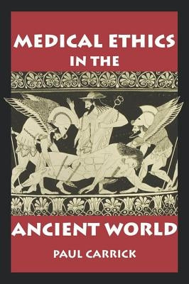 Medical Ethics in the Ancient World by Carrick, Paul