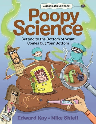 Poopy Science: Getting to the Bottom of What Comes Out Your Bottom by Kay, Edward