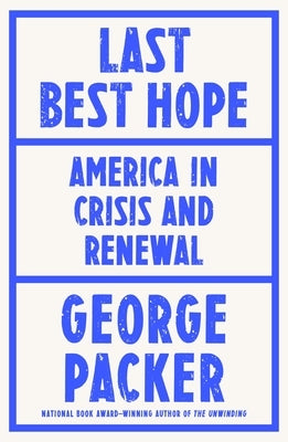 Last Best Hope: America in Crisis and Renewal by Packer, George