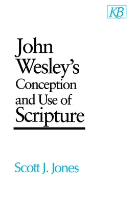 John Wesley's Conception and Use of Scripture by Jones, Scott J.