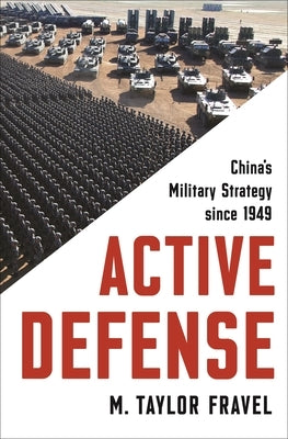 Active Defense: China's Military Strategy Since 1949 by Fravel, M. Taylor