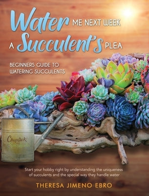 Water Me Next Week: A Succulent's Plea by Ebro, Ma Theresa