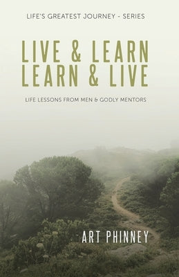 Live & Learn / Learn & Live: Lessons from Men & Godly Mentors by Phinney, Art