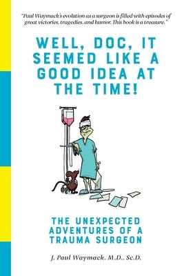 Well, Doc, It Seemed Like a Good Idea At The Time!: The Unexpected Adventures of a Trauma Surgeon by Harmer, Elayne Wells