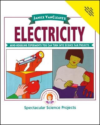 Janice VanCleave's Electricity: Mind-Boggling Experiments You Can Turn Into Science Fair Projects by VanCleave, Janice Pratt