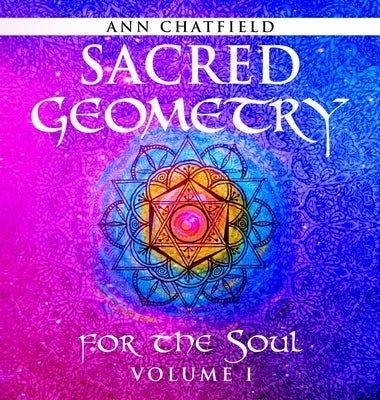 Sacred Geometry for the Soul: Volume I by Chatfield, Ann