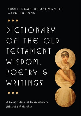 Dictionary of the Old Testament: Wisdom, Poetry & Writings: A Compendium of Contemporary Biblical Scholarship by Longman III, Tremper