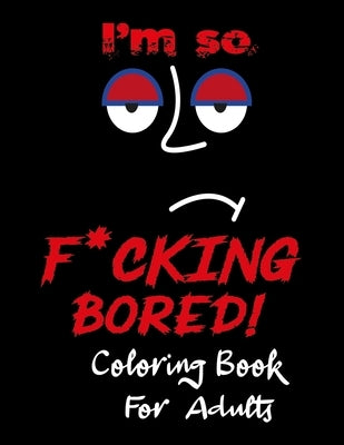 I'm so F*cking Bored Coloring Book for Adults: An Adult Coloring Book with Fun, Easy, and Relaxing Coloring & new coloring books for adults 2020, colo by Studio, Source