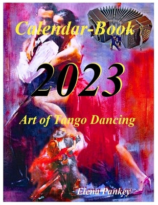Art of Tango Dancing. Calendar-Book. 2023 by Pankey, Elena