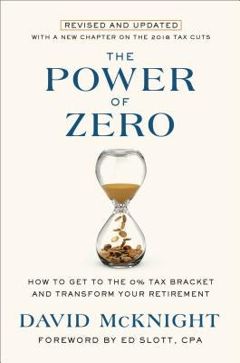 The Power of Zero, Revised and Updated: How to Get to the 0% Tax Bracket and Transform Your Retirement by McKnight, David