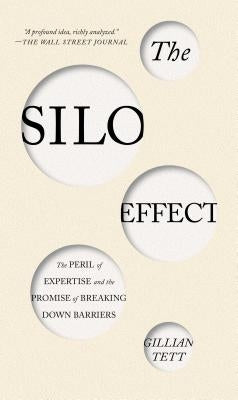 The Silo Effect: The Peril of Expertise and the Promise of Breaking Down Barriers by Tett, Gillian